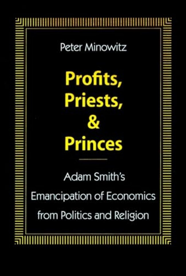 Profits, Priests, and Princes – Adam Smith`s Emancipation of Economics from Politics and Religion