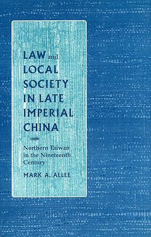 Law and Local Society in Late Imperial China – Northern Taiwan in the Nineteenth Century
