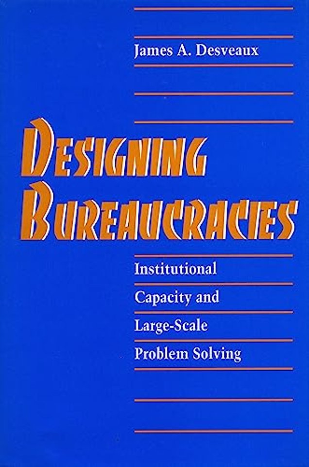 Designing Bureaucracies – Institutional Capacity and Large–Scale Problem Solving