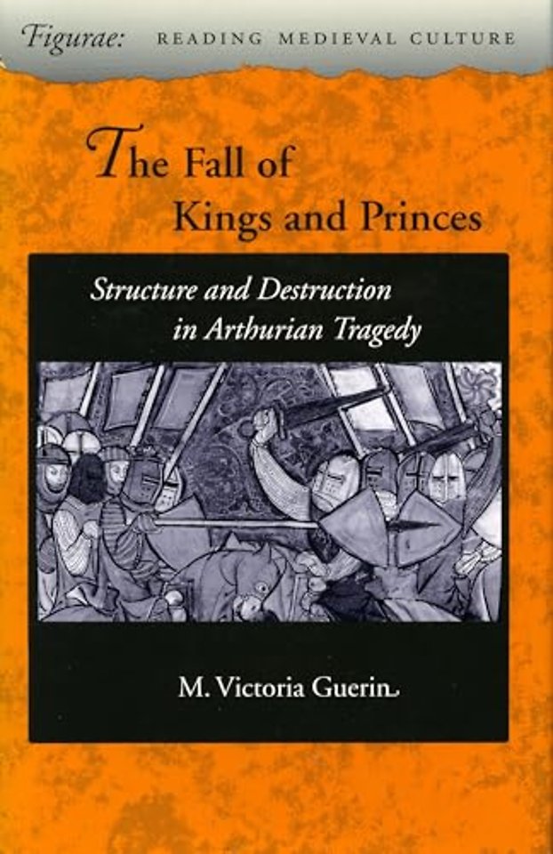The Fall of Kings and Princes – Structure and Destruction in Arthurian Tragedy
