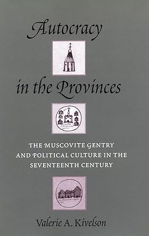 Autocracy in the Provinces – The Muscovite Gentry and Political Culture in the Seventeenth Century