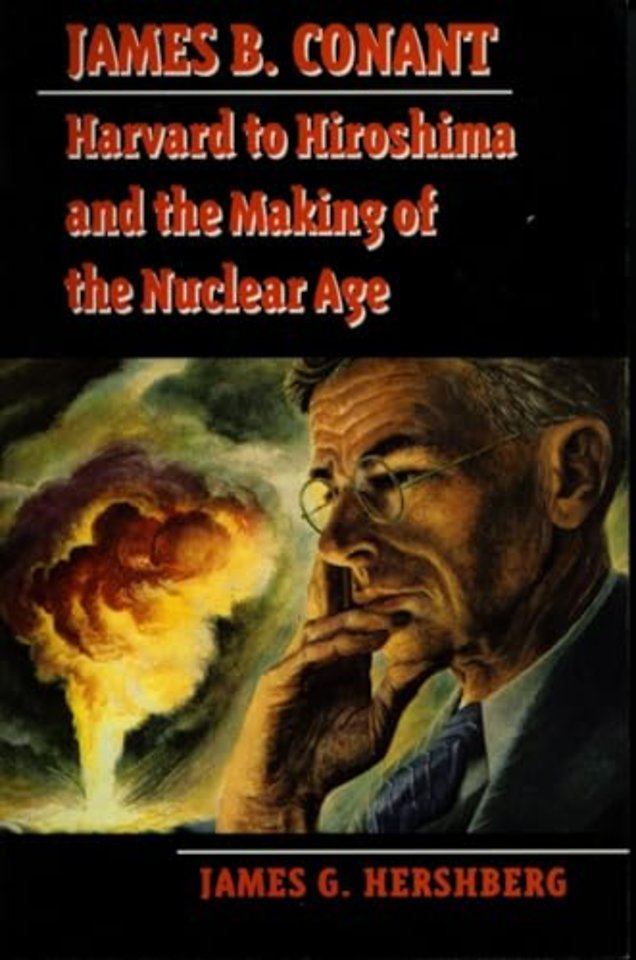 James B. Conant – Harvard to Hiroshima and the Making of the Nuclear Age