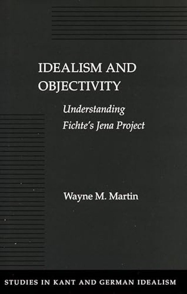 Idealism and Objectivity – Understanding Fichte`s Jena Project