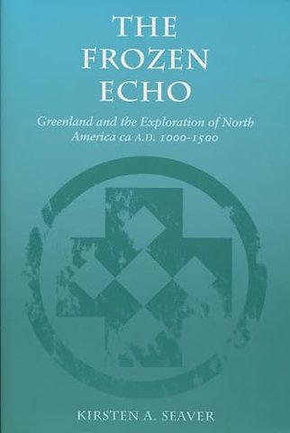 The Frozen Echo – Greenland and the Exploration of North America, Ca. a.D. 1000–1500