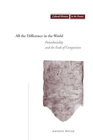 All the Difference in the World – Postcoloniality and the Ends of Comparison
