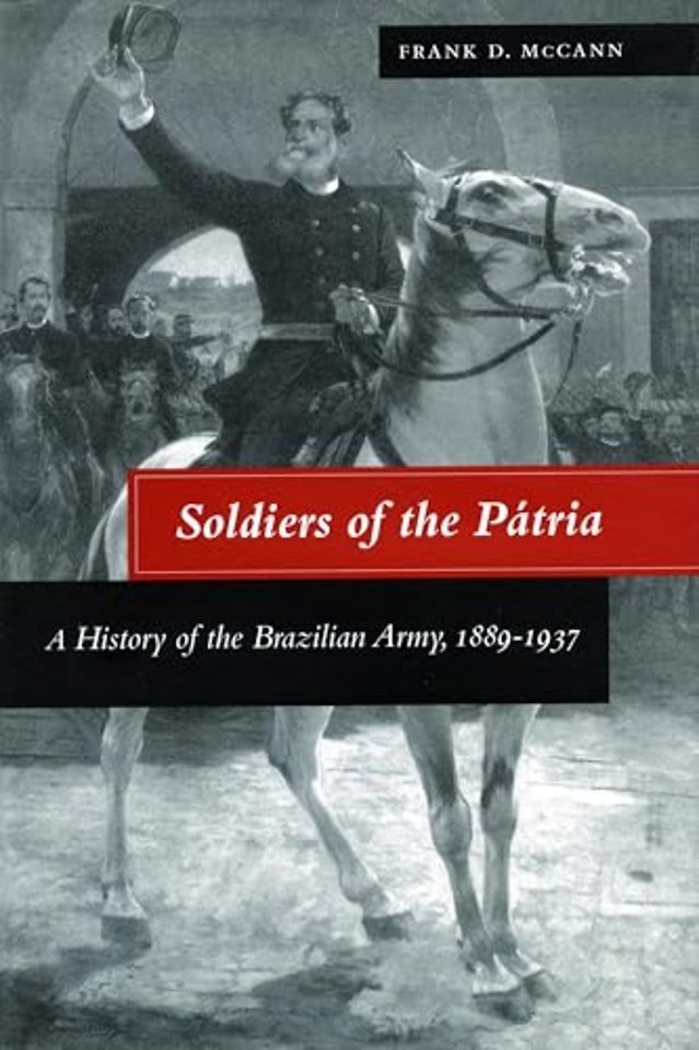 Soldiers of the Pátria – A History of the Brazilian Army, 1889–1937