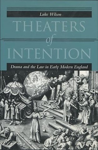 Theaters of Intention – Drama and the Law in Early Modern England