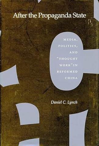 After the Propaganda State – Media, Politics, and `Thought Work` in Reformed China