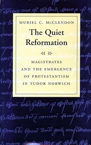 The Quiet Reformation – Magistrates and the Emergence of Protestantism in Tudor Norwich
