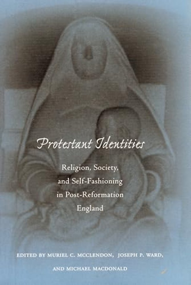 Protestant Identities – Religion, Society, and Self–Fashioning in Post–Reformation England