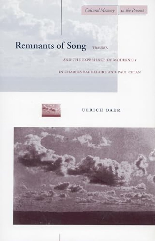 Remnants of Song – Trauma and the Experience of Modernity in Charles Baudelaire and Paul Celan
