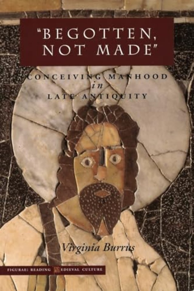 `Begotten, Not Made` – Conceiving Manhood in Late Antiquity