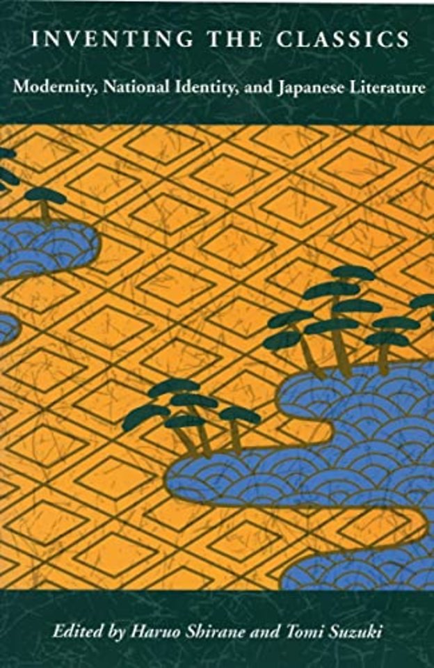 Inventing the Classics – Modernity, National Identity, and Japanese Literature