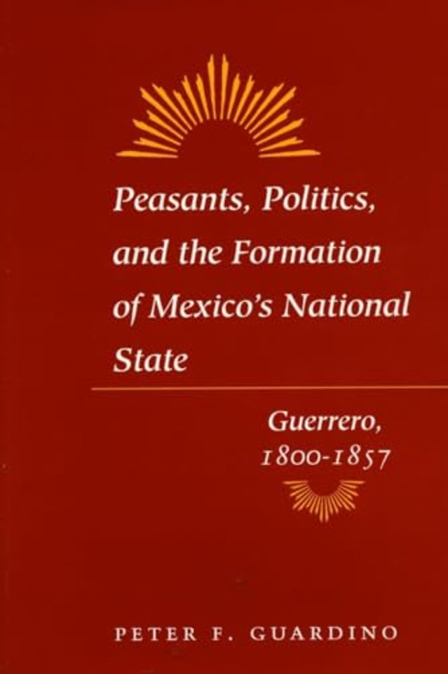 Peasants, Politics, and the Formation of Mexico` – Guerrero, 1800–1857