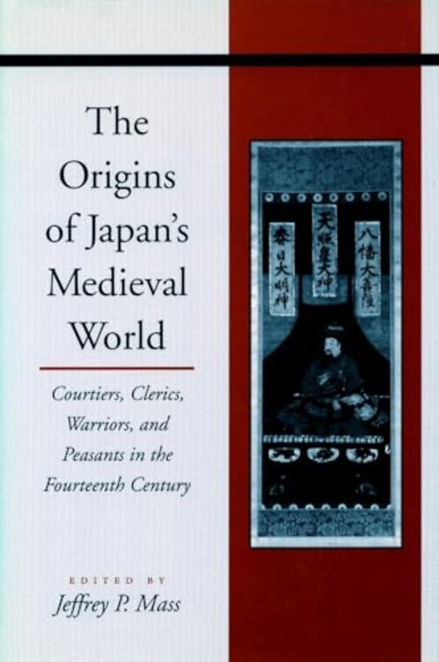 The Origins of Japan`s Medieval World – Courtiers, Clerics, Warriors, and Peasants in the Fourteenth Century