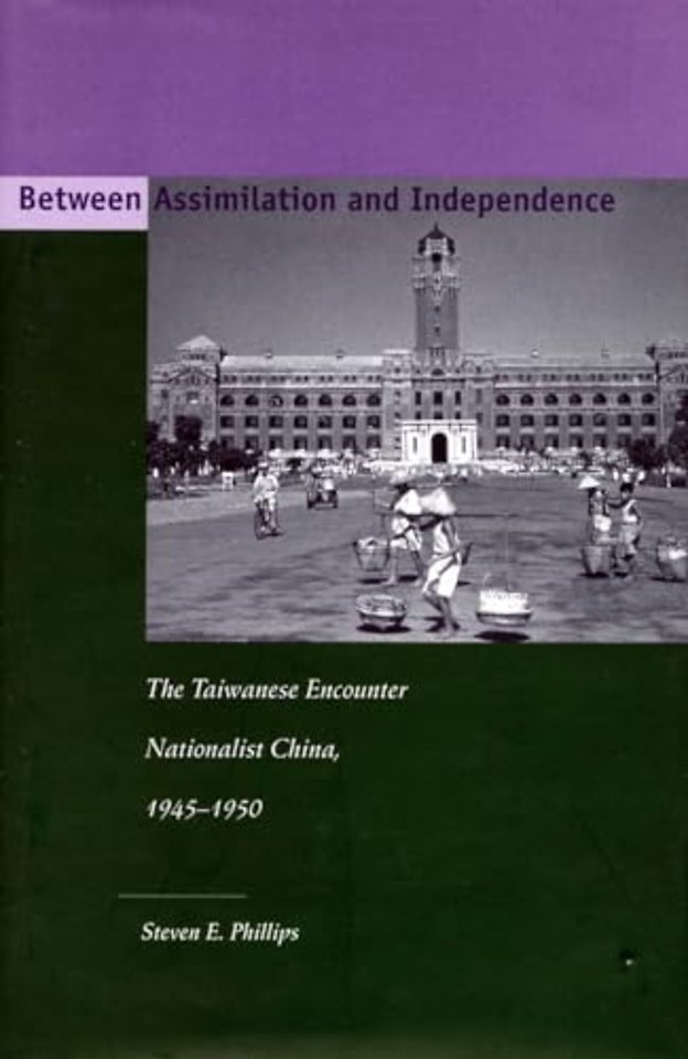 Between Assimilation and Independence – The Taiwanese Encounter Nationalist China, 1945–1950