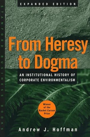 From Heresy to Dogma – An Institutional History of Corporate Environmentalism. Expanded Edition