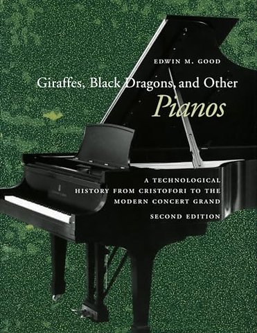 Giraffes, Black Dragons, and Other Pianos – A Technological History from Cristofori to the Modern Concert Grand, Second Edition