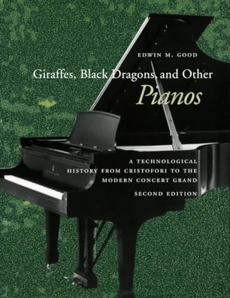 Giraffes, Black Dragons, and Other Pianos – A Technological History from Cristofori to the Modern Concert Grand, Second Edition