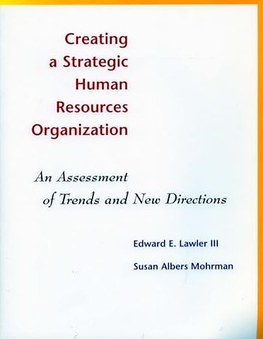 Creating a Strategic Human Resources Organizatio – An Assessment of Trends and New Directions