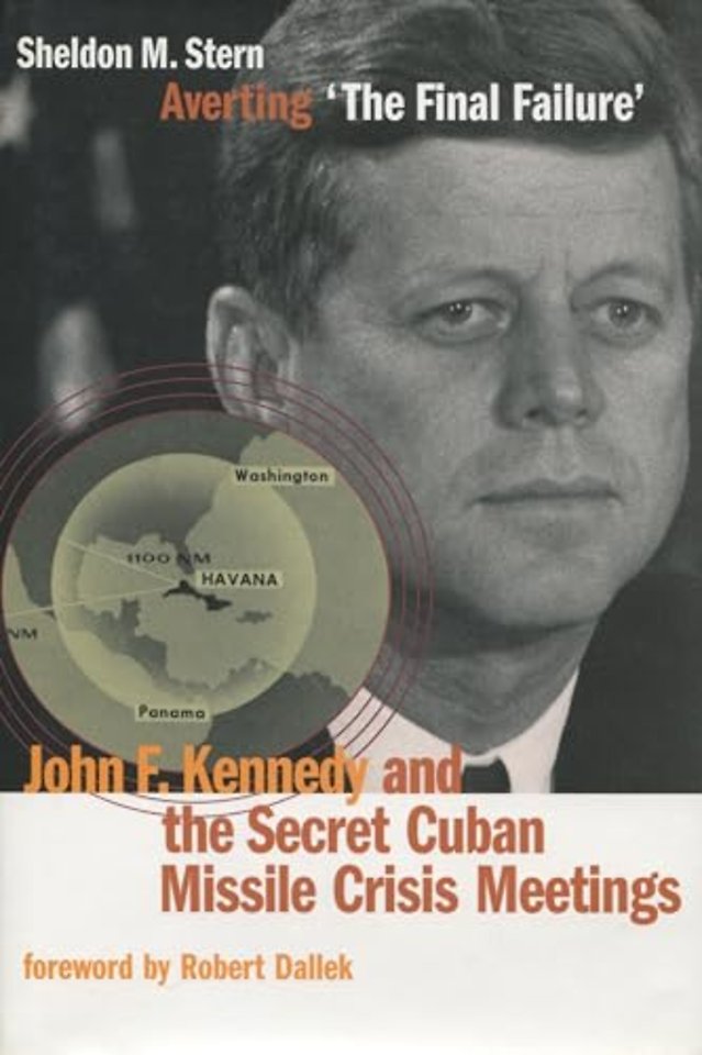 Averting `the Final Failure` – John F. Kennedy and the Secret Cuban Missile Crisis Meetings