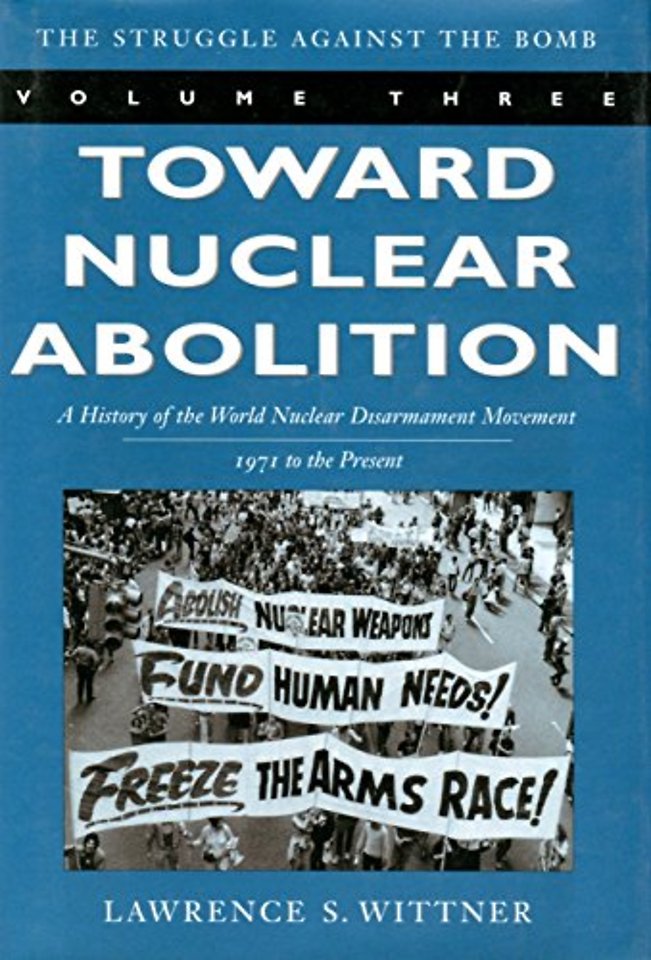 Toward Nuclear Abolition – A History of the World Nuclear Disarmament Movement, 1971–Present