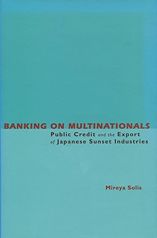 Banking on Multinationals – Public Credit and the Export of Japanese Sunset Industries