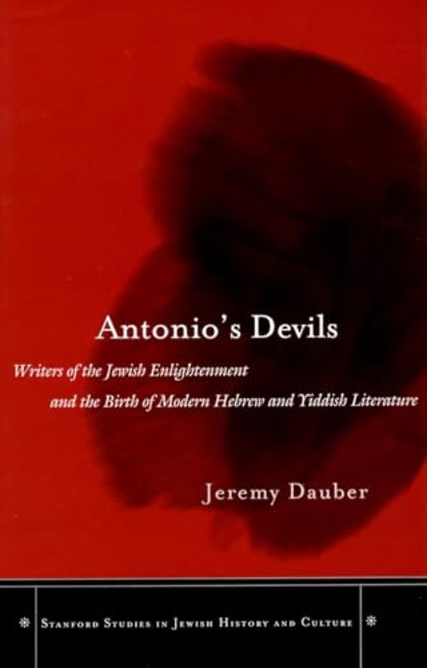 Antonio`s Devils – Writers of the Jewish Enlightenment and the Birth of Modern Hebrew and Yiddish Literature