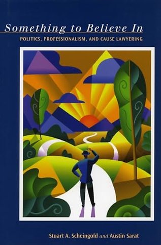 Something to Believe in – Politics, Professionalism, and Cause Lawyering