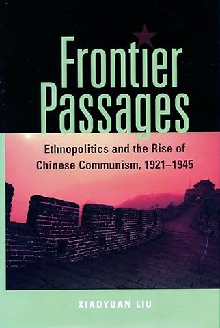 Frontier Passages – Ethnopolitics and the Rise of Chinese Communism, 1921–1945