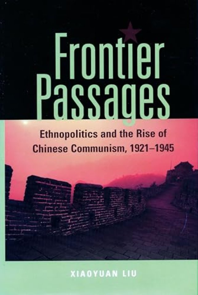 Frontier Passages – Ethnopolitics and the Rise of Chinese Communism, 1921–1945