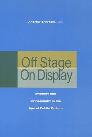 Off Stage/on Display – Intimacy and Ethnography in the Age of Public Culture