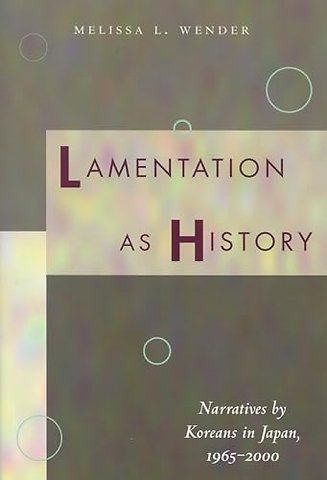 Lamentation As History – Narratives by Koreans in Japan, 1965–2000