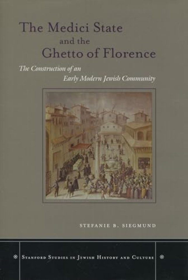 The Medici State and the Ghetto of Florence – The Construction of an Early Modern Jewish Community