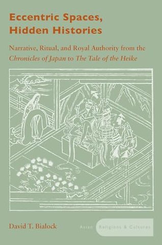 Eccentric Spaces, Hidden Histories – Narrative, Ritual, and Royal Authority from the Chronicles of Japan to the Tale of the Heike