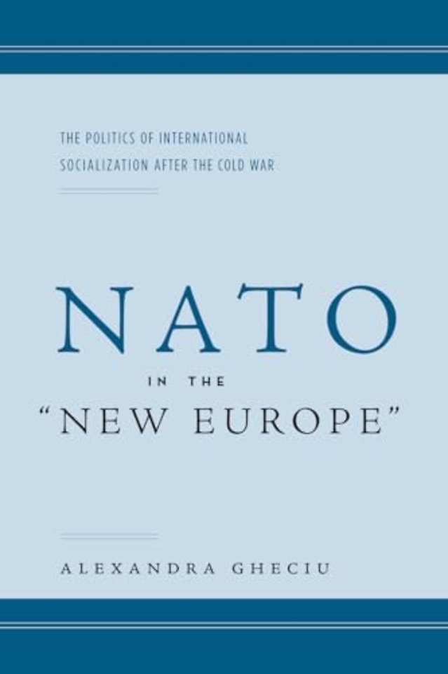 NATO in the "New Europe" – The Politics of International Socialization After the Cold War