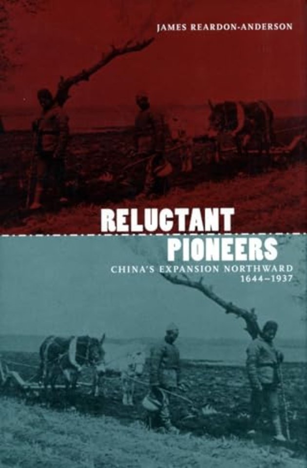 Reluctant Pioneers – China`s Expansion Northward, 1644–1937