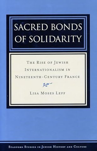 Sacred Bonds of Solidarity – The Rise of Jewish Internationalism in Nineteenth–Century France