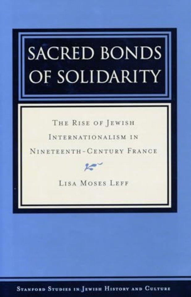 Sacred Bonds of Solidarity – The Rise of Jewish Internationalism in Nineteenth–Century France