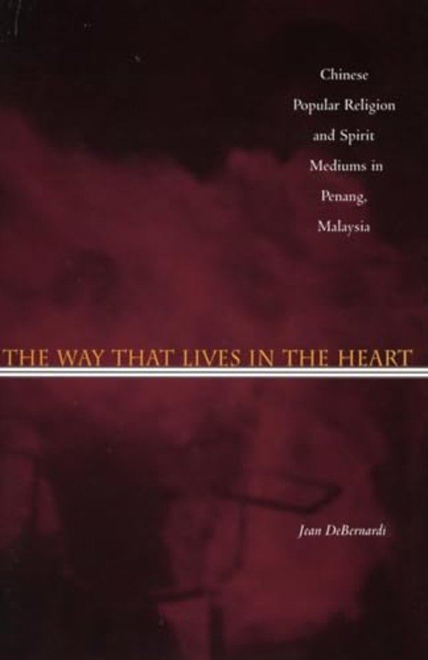 The Way That Lives in the Heart – Chinese Popular Religion and Spirit Mediums in Penang, Malaysia