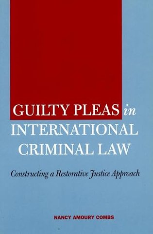 Guilty Pleas in International Criminal Law – Constructing a Restorative Justice Approach