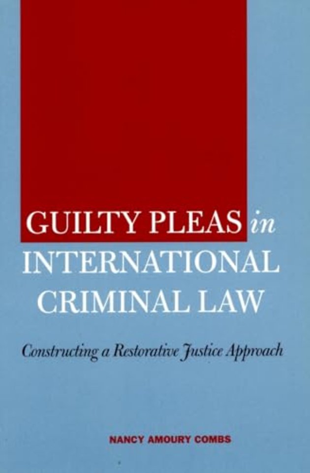 Guilty Pleas in International Criminal Law – Constructing a Restorative Justice Approach