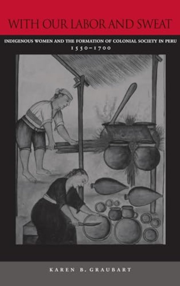 With Our Labor and Sweat – Indigenous Women and the Formation of Colonial Society in Peru, 1550–1700
