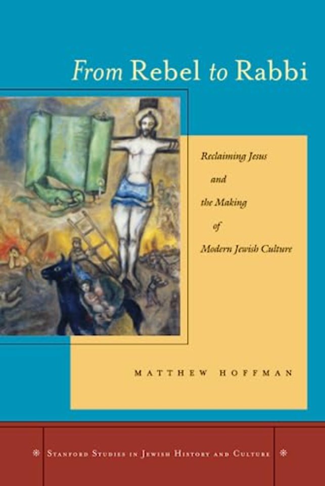 From Rebel to Rabbi – Reclaiming Jesus and the Making of Modern Jewish Culture
