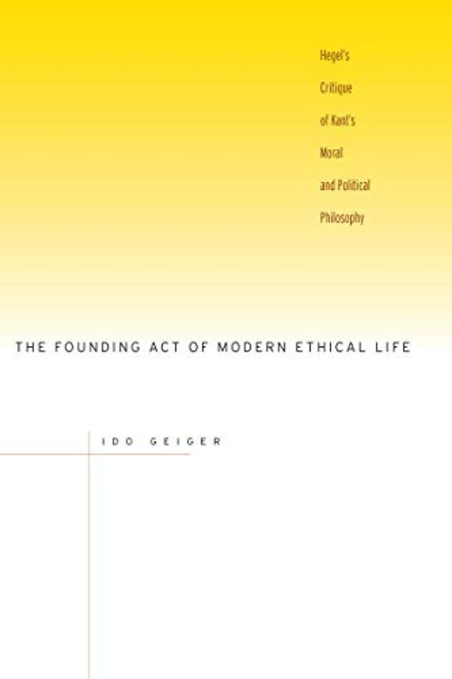 The Founding Act of Modern Ethical Life – Hegel`s Critique of Kant`s Moral and Political Philosophy
