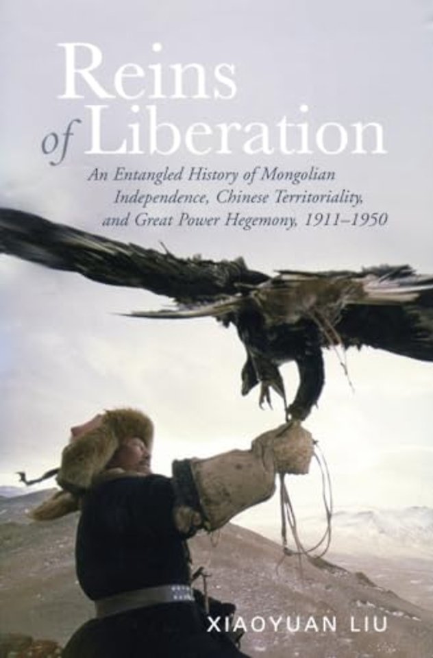 Reins of Liberation – An Entangled History of Mongolian Independence, Chinese Territoriality, and Great Power Hegemony, 1911–1950