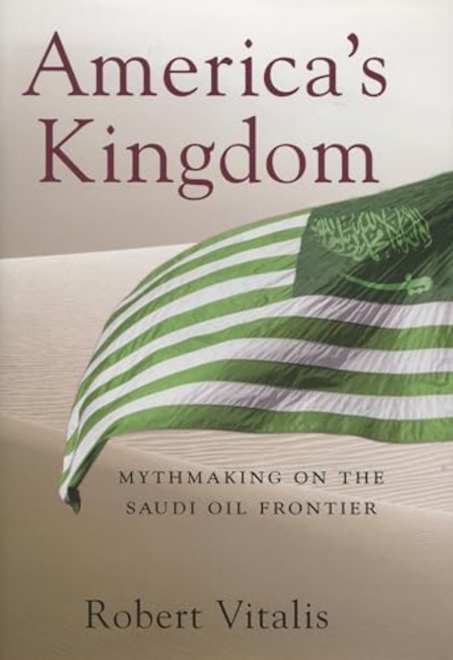 America`s Kingdom – Mythmaking on the Saudi Oil Frontier