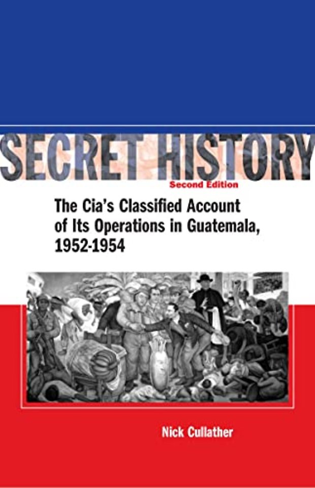 Secret History, Second Edition – The CIA`s Classified Account of Its Operations in Guatemala, 1952–1954