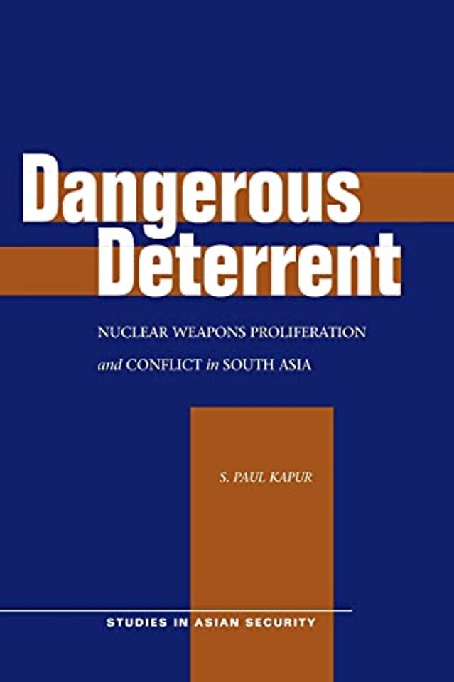Dangerous Deterrent – Nuclear Weapons Proliferation and Conflict in South Asia