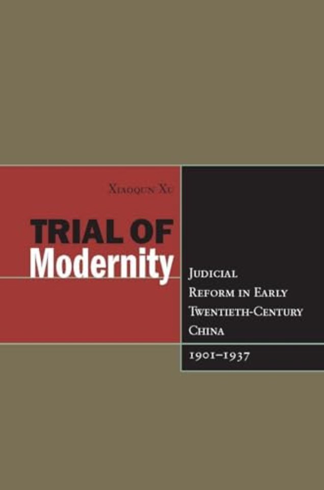 Trial of Modernity – Judicial Reform in Early Twentieth–Century China, 1901–1937